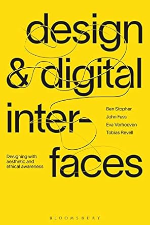 design and digital interfaces designing with aesthetic and ethical awareness 1st edition ben stopher ,john