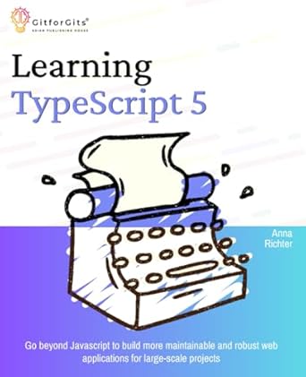 learning typescript 5 go beyond javascript to build more maintainable and robust web applications for large