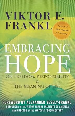 embracing hope on freedom responsibility and the meaning of life 1st edition viktor e frankl ,alexander