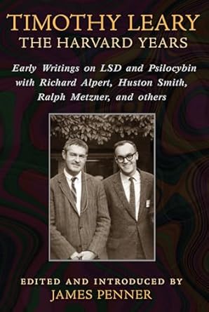 timothy leary the harvard years early writings on lsd and psilocybin with richard alpert huston smith ralph