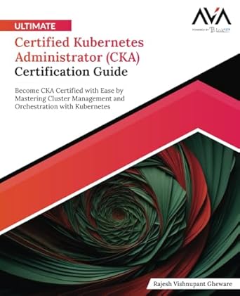 ultimate certified kubernetes administrator certification guide become cka certified with ease by mastering
