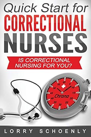 is correctional nursing for you quick start for correctional nurses 1st edition lorry schoenly 0991294297,