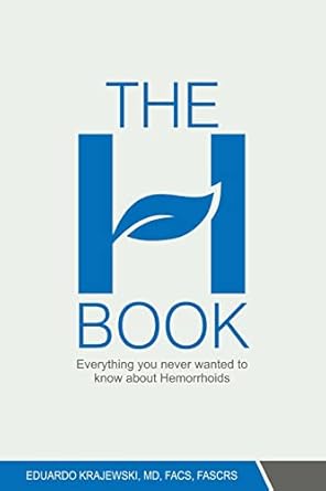 the h book everything you never wanted to know about hemorrhoids 1st edition eduardo krajewski md 1484171950,