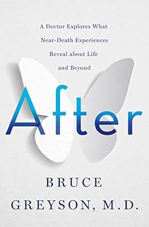 after a doctor explores what near death experiences reveal about life and beyond 1st edition bruce greyson m