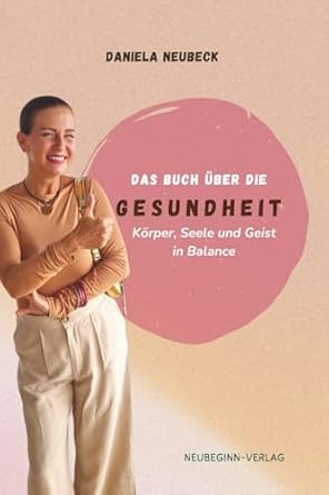 das buch uber die gesundheit korper seele und geist in balance 1st edition neubeck daniela 3000824502,