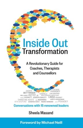 inside out transformation a revolutionary guide for coaches therapists and counsellors conversations with 15