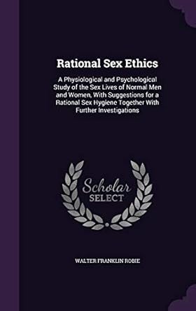 rational sex ethics a physiological and psychological study of the sex lives of normal men and women with