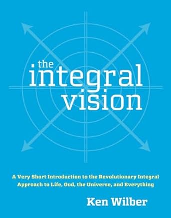 the integral vision a very short introduction to the revolutionary integral approach to life god the universe