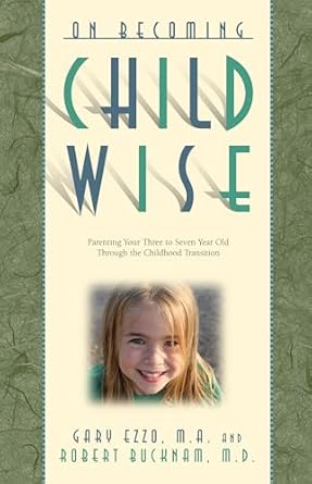 on becoming childwise parenting your child from 3 7 years 1st edition gary ezzo m a ,robert buckham
