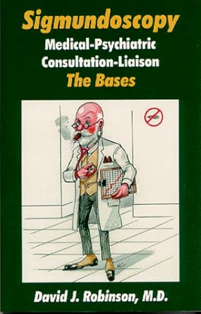sigmundoscopy medical psychiatric consultation liaison the bases 1st edition david j robinson 0968032451,
