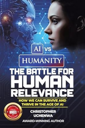 ai vs humanity the battle for human relevance how we can survive and thrive in the age of ai 1st edition