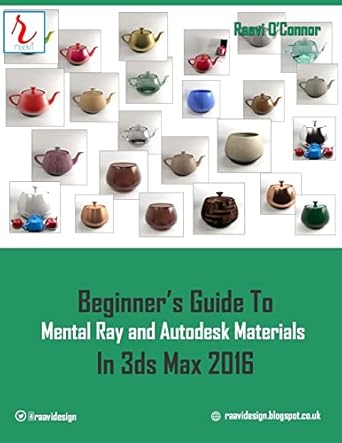 beginners guide to mental ray and autodesk materials in 3ds max 2016 1st edition raavi o'connor 1515146715,