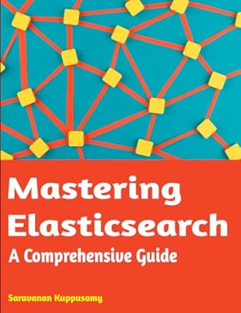 mastering elasticsearch a comprehensive guide 1st edition mr saravanan kuppusamy 9334067276, 978-9334067279