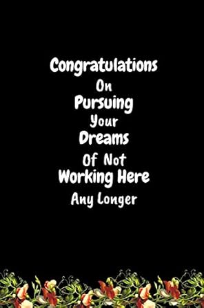 congratulations on pursuing your dreams of not working here any longer funny novelty coworker leaving gift