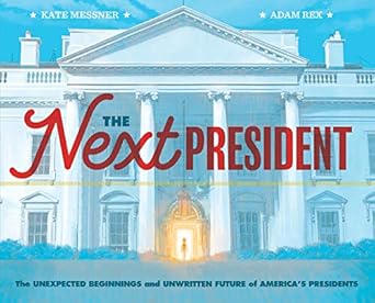 the next president the unexpected beginnings and unwritten future of americas presidents 1st edition kate