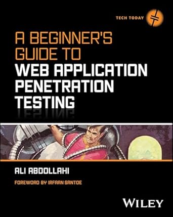 a beginners guide to web application penetration testing 1st edition ali abdollahi 1394295596, 978-1394295593