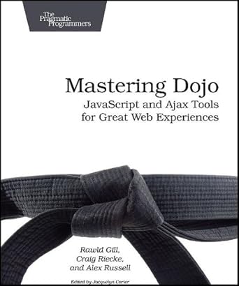 mastering dojo javascript and ajax tools for great web experiences 1st edition craig riecke ,rawld gill ,alex
