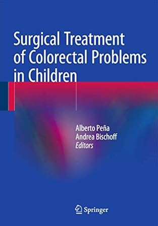 surgical treatment of colorectal problems in children 1st edition alberto pena ,andrea bischoff 3319149881,