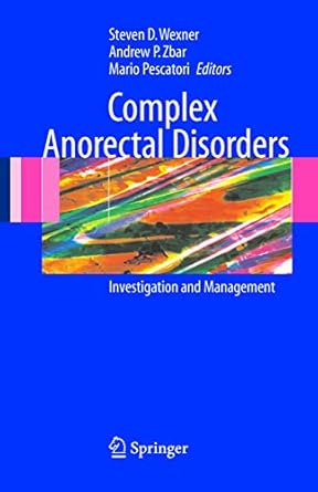 complex anorectal disorders 1st edition steve wexner ,steven wexner ,andrew p zbar ,mario pescatori