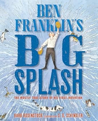 ben franklins big splash the mostly true story of his first invention 1st edition barb rosenstock ,s d