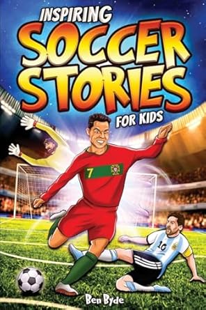 inspiring soccer stories for kids 14 incredible soccer tales with lessons in courage and mental toughness for