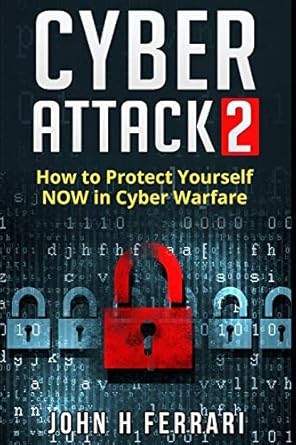 cyber attacks how to protect yourself now in cyber warfare 1st edition john h ferrari 1549549367,