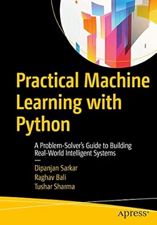 practical machine learning with python a problem solvers guide to building real world intelligent systems 1st