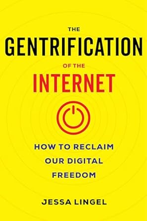 gentrification of the internet how to reclaim our digital freedom 1st edition jessa lingel 0520395565,