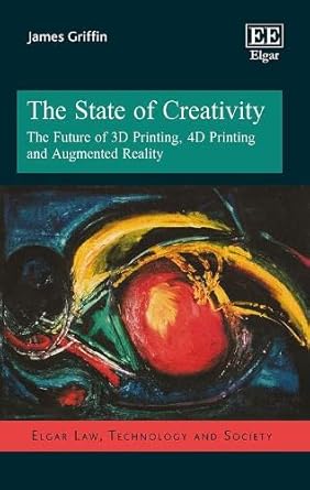 the state of creativity the future of 3d printing 4d printing and augmented reality 1st edition james griffin