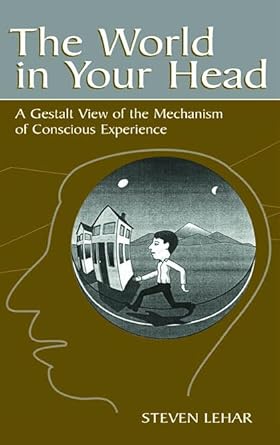 the world in your head a gestalt view of the mechanism of conscious experience 1st edition steven m lehar