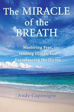 the miracle of the breath mastering fear healing illness and experiencing the divine 1st edition andy