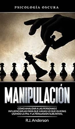 manipulacion psicologia oscura como analizar a las personas e influenciarlas para que hagan lo que quieras