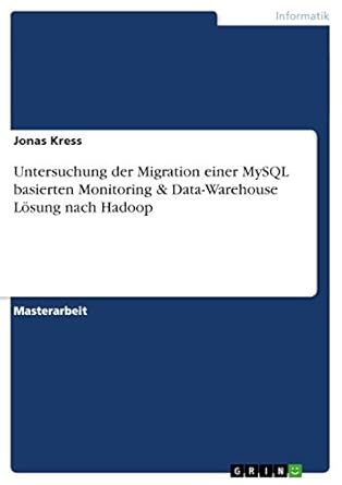 untersuchung der migration einer mysql basierten monitoring and data warehouse losung nach hadoop 1st edition