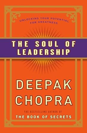 the soul of leadership unlocking your potential for greatness 1st edition deepak chopra m d 0307408078,