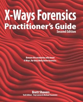x ways forensics practitioners guide 1st edition brett shavers ,troy larson ,michael yasumoto 0578399601,