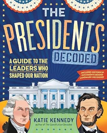 the presidents decoded a guide to the leaders who shaped our nation 1st edition katie kennedy ,monique steele