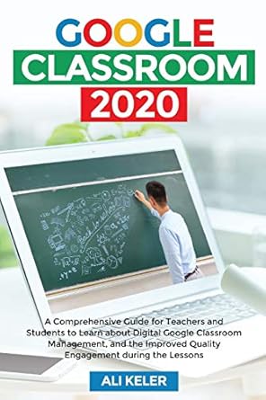 google classroom 2020 a comprehensive guide for teachers and students to learn about digital google classroom