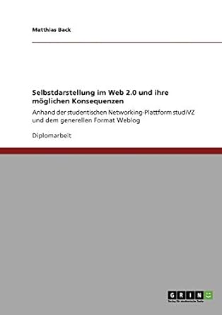 selbstdarstellung im web 2 0 und ihre moglichen konsequenzen anhand der studentischen networking plattform