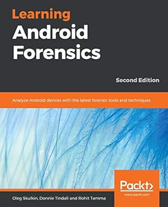 learning android forensics analyze android devices with the latest forensic tools and techniques 1st edition