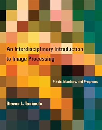 an interdisciplinary introduction to image processing pixels numbers and programs 1st edition steven l