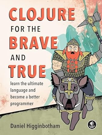 clojure for the brave and true learn the ultimate language and become a better programmer 1st edition daniel