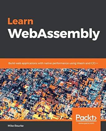 learn webassembly build web applications with native performance using wasm and c/c++ 1st edition mike rourke