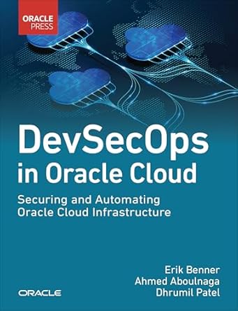 devsecops in oracle cloud securing and automating oracle cloud infrastructure 1st edition erik benner ,ahmed