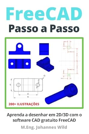 freecad passo a passo aprenda a desenhar em 2d/3d com o software cad gratuito freecad 1st edition m eng