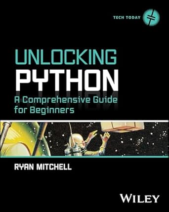 unlocking python a comprehensive guide for beginners 1st edition ryan mitchell 1394288492, 978-1394288496