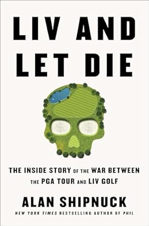 liv and let die the inside story of the war between the pga tour and liv golf 1st edition alan shipnuck