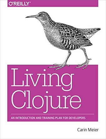 living clojure an introduction and training plan for developers 1st edition carin meier 1491909048,