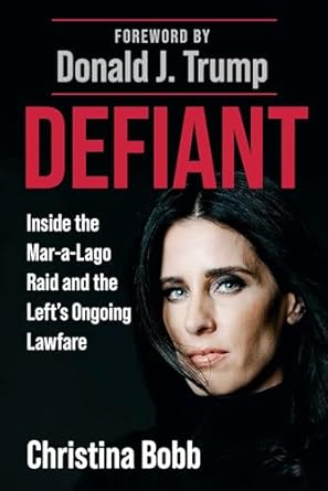 defiant inside the mar a lago raid and the lefts ongoing lawfare 1st edition christina bobb ,donald j trump