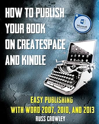 how to publish your book on createspace and kindle easy publishing with word 2007 2010 and 2013 1st edition