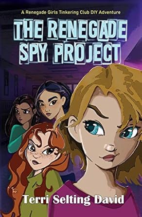 the renegade spy project book one of the renegade girls tinkering club 1st edition terri selting david
